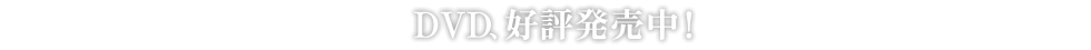 2014年8月8日（金）、DVDリリース！