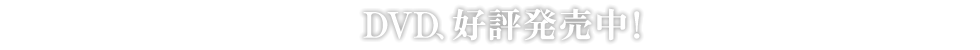 2014年8月8日（金）、DVDリリース！